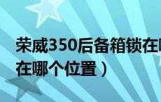 荣威350后备箱锁在哪里（荣威350的儿童锁在哪个位置）