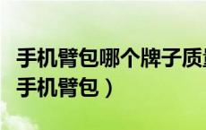 手机臂包哪个牌子质量好（推荐几款佩戴舒服手机臂包）
