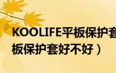 KOOLIFE平板保护套有哪几款（KOOLIFE平板保护套好不好）