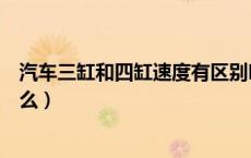 汽车三缸和四缸速度有区别吗（三缸车和四缸车的区别是什么）