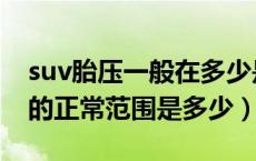 suv胎压一般在多少是正常的（suv冬季胎压的正常范围是多少）