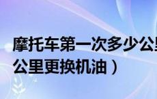 摩托车第一次多少公里更换机油（摩托车多少公里更换机油）