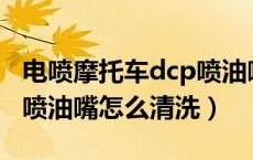 电喷摩托车dcp喷油嘴怎样清洗（电喷摩托车喷油嘴怎么清洗）