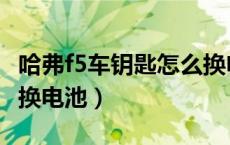 哈弗f5车钥匙怎么换电池（哈弗f5车钥匙怎么换电池）