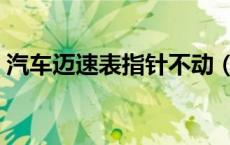 汽车迈速表指针不动（码表指针不动怎么办）