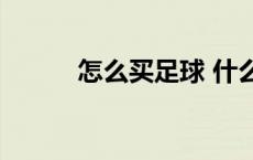 怎么买足球 什么牌子的足球好？
