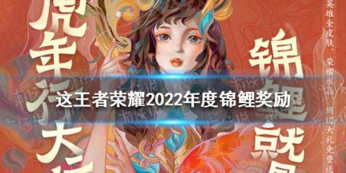 王者荣耀2022年度锦鲤奖励是什么 王者荣耀2022年度锦鲤奖励大全