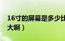 16寸的屏幕是多少比例的（16寸的屏幕是多大啊）