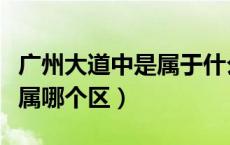 广州大道中是属于什么街道的（广州大道中是属哪个区）