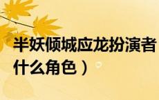 半妖倾城应龙扮演者（半妖倾城中宋威龙演的什么角色）