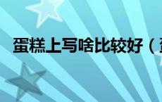 蛋糕上写啥比较好（蛋糕上写啥比较特别）