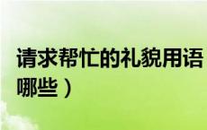请求帮忙的礼貌用语（请求帮忙的礼貌用语有哪些）
