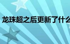 龙珠超之后更新了什么（龙珠超之后还有吗）