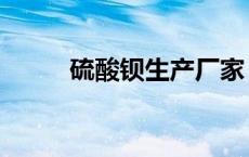硫酸钡生产厂家（硫酸钡沉淀吗）
