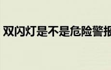 双闪灯是不是危险警报灯（双闪灯是什么灯）