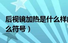后视镜加热是什么样的键子（后视镜加热是什么符号）