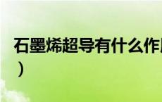 石墨烯超导有什么作用（石墨烯超导有什么用）