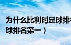 为什么比利时足球排名第一（为什么比利时足球排名第一）