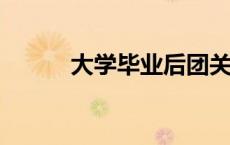 大学毕业后团关系应该转到哪里