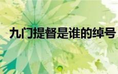 九门提督是谁的绰号（九门提督是几品官）