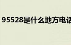 95528是什么地方电话（95528是什么电话）