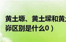 黄土塬、黄土墚和黄土峁（黄土塬黄土梁黄土峁区别是什么0）