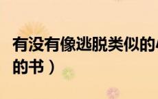 有没有像逃脱类似的小说（有没有像逃脱类似的书）