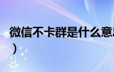 微信不卡群是什么意思（微信不卡群怎么搞的）