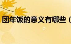 团年饭的意义有哪些（团年饭的意义是什么）