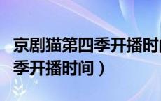 京剧猫第四季开播时间最新消息（京剧猫第四季开播时间）
