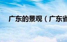 广东的景观（广东省内有哪些人文景观）