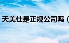 天美仕是正规公司吗（天美仕是正规公司吗）
