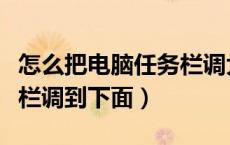 怎么把电脑任务栏调大一点（怎么把电脑任务栏调到下面）
