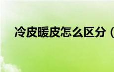 冷皮暖皮怎么区分（冷皮暖皮怎么区分）