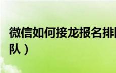 微信如何接龙报名排队（微信如何接龙报名排队）