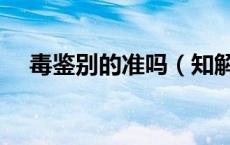 毒鉴别的准吗（知解鉴定和毒是一家吗）