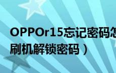 OPPOr15忘记密码怎么刷机（oppor15怎么刷机解锁密码）