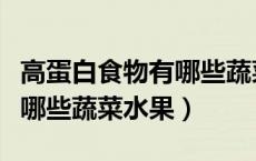高蛋白食物有哪些蔬菜和水果（高蛋白食物有哪些蔬菜水果）
