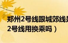 郑州2号线跟城郊线是连的吗（郑州城郊线和2号线用换乘吗）