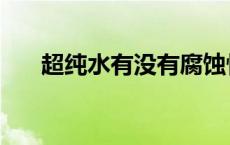 超纯水有没有腐蚀性（超纯水有毒吗）