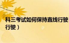 科三考试如何保持直线行驶（科三怎么通过对边线保持直线行驶）