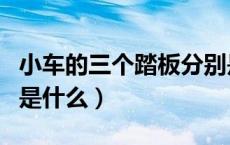 小车的三个踏板分别是（小车的三个踏板分别是什么）