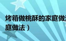 烤箱做桃酥的家庭做法视频（烤箱做桃酥的家庭做法）