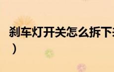 刹车灯开关怎么拆下来（刹车灯开关怎么更换）