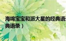 海绵宝宝和派大星的经典语录视频（海绵宝宝和派大星的经典语录）
