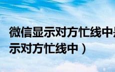 微信显示对方忙线中是挂了吗（微信如何挂显示对方忙线中）