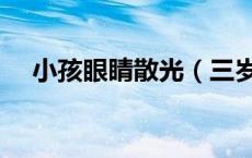 小孩眼睛散光（三岁宝宝散光多少严重）