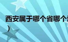西安属于哪个省哪个地区（西安属于哪个省份）