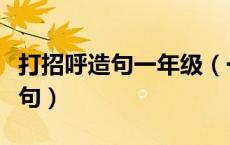 打招呼造句一年级（一年级新理念题用招呼造句）