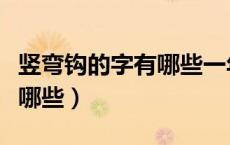 竖弯钩的字有哪些一年级上册（竖弯钩的字有哪些）